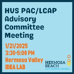 HVS PAC & LCAP Advisory Committee Meeting - 1/21/2025; 3:30-5:00 PM, in the Hermosa Valley IDEA Lab